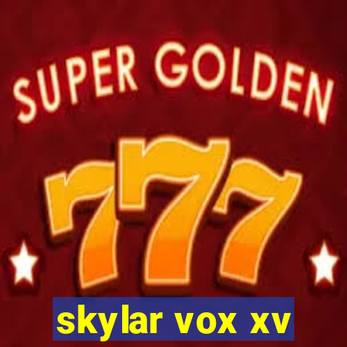 skylar vox xv